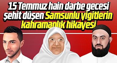 Samsunlu 15 Temmuz şehitlerinin kahramanlık hikayesi