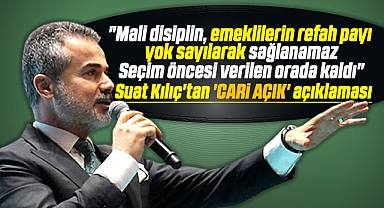 Suat Kılıç'tan açıklama! Mali disiplin emeklinin refah payı yok sayılarak sağlanamaz