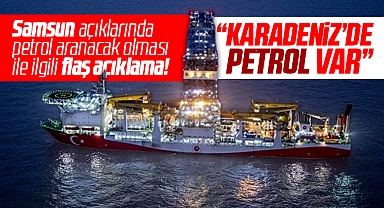 Samsun açıklarında petrol aranacak olması ile ilgili flaş açıklama! Petrol var