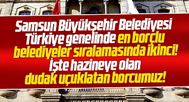 Samsun Büyükşehir en borçlu ikinci belediye oldu! İşte dudak uçuklatan borç tutarı