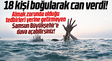 Samsun'da 18 kişi denizde can verdi! Tedbir almayan Büyükşehir'e dava açalibilirsiniz