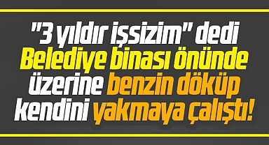 Samsun'da 3 yıldır işsiz olan genç belediye binası önünde kendisini yakmaya çalıştı