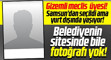 Samsun'da gizemli meclis üyesi! Samsun'dan seçildi ama yurt dışında yaşıyor!