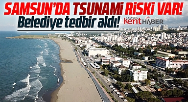 Samsun'da tsunami riski var! Belediye tedbir aldı!