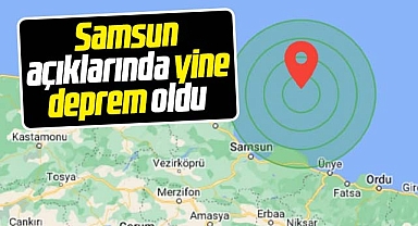 Samsun açıklarında Cuma akşamı yine deprem oldu