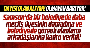 Samsun'da bir belediyede daha damat ve arkadaşlara kadro verildi!