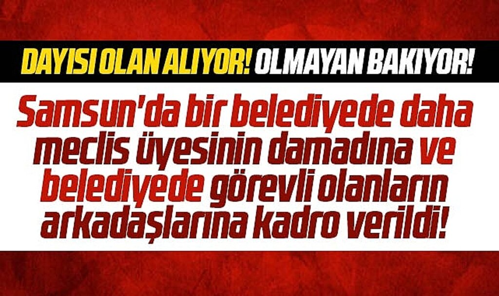 Samsun'da bir belediyede daha damat ve arkadaşlara kadro verildi!