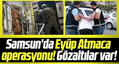 Samsun'da Eyüp Atmaca operasyonu! Gözaltılar var!