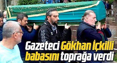 Samsun'da gazeteci Gökhan İçkilli babası Mevlüt İçkilli'yi toprağa verdi