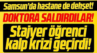 Samsun'da hastanede dehşet! Doktor ve stajyer öğrencilere saldırdılar!
