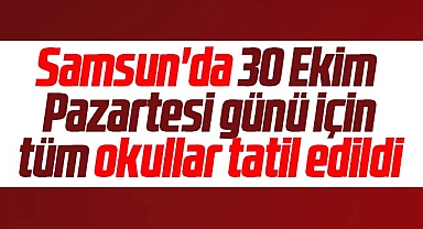 Samsun'da son dakika! 30 Ekim Pazartesi tüm okullar tatil edildi
