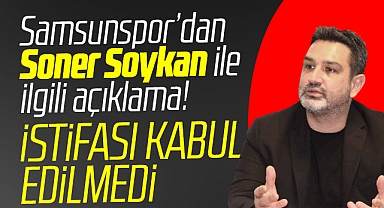 Samsunspor Kulübü'nden istifa eden Soner Soykan ile ilgili açıklama!