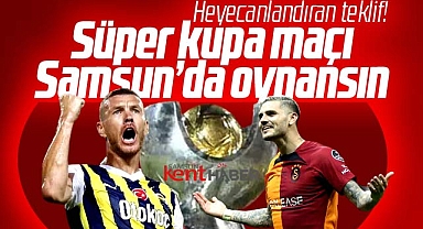 Süper Kupa final maçı Suudi Arabistan'da değil Samsun'da oynansın