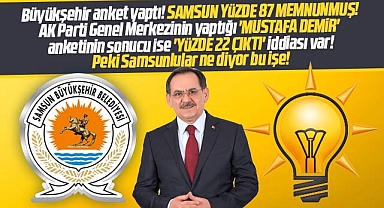 Samsun Büyükşehir memnuniyet yüzde 87 diyor AK Parti Genel Merkezi ise yüzde 22