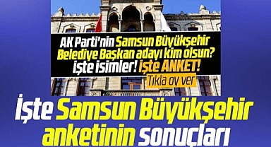 Samsun'da AK Parti Büyükşehir Belediye Başkan adayı kim olsun anketi sonuçlandı