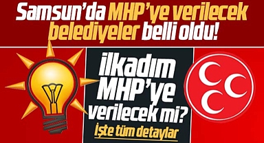 Samsun'da MHP'ye yerel seçimde verilecek belediyeler belli oldu! İşte detaylar