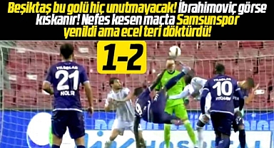 Samsunspor ecel teri döktürdüğü Beşiktaş'a 2-1 yenildi
