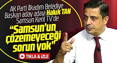 AK Parti İlkadım Belediye Başkan aday adayı Tan, Samsun Kent TV'de soruları yanıtladı