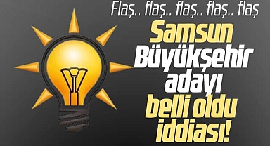AK Parti'nin Samsun Büyükşehir Belediye Başkan adayı belli oldu iddiası! İşte o isim
