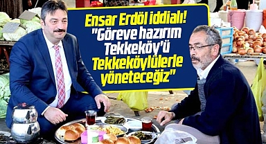 AK Parti Tekkeköy Belediye Başkan aday adayı Ensar Erdöl: Göreve hazırım