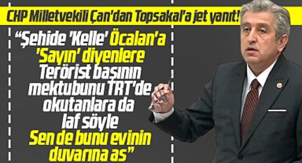 CHP Milletvekili Çan'dan Topsakal'a bildiri yanıtı! Sen de bunu evinin duvarına as