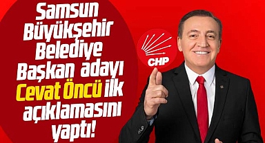 CHP Samsun Büyükşehir adayı Cevat Öncü ilk açıklamasını yaptı! Samsunlulara seslendi