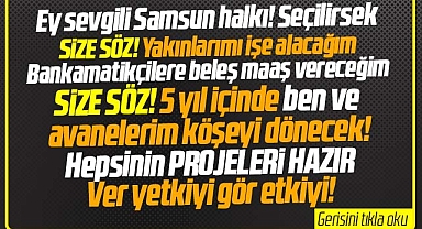 Ey sevgili Samsun halkı! Adayız! Verin yetkiyi görün etkiyi! İşte vaatlerimiz!