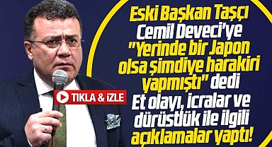 İshak Taşçı Cemil Deveci'ye 'Yerinde bir Japon olsa harakiri yapmıştı' dedi