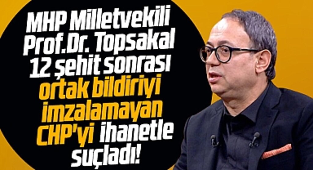 MHP Milletvekili Topsakal'dan CHP'ye bildiri tepkisi! Milletin yasına ihanet ettiler