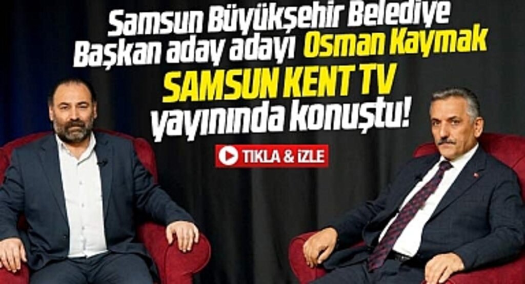 Samsun Büyükşehir aday adayı Osman Kaymak Samsun Kent TV'nin konuğu oldu