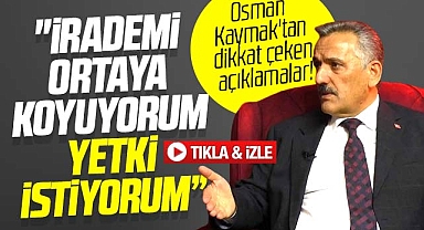 Samsun Büyükşehir aday adayı Osman Kaymak yetki istediğini açıkladı