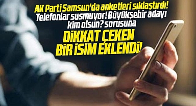Samsun Büyükşehir için AK Parti telefon anketlerinde o isimleri soruyor!