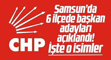 Samsun'da CHP'nin 6 ilçede belediye başkan adaylarının isimleri belli oldu