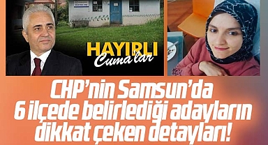 Samsun'da CHP'nin 6 ilçede belirlediği adayların dikkat çeken detayları