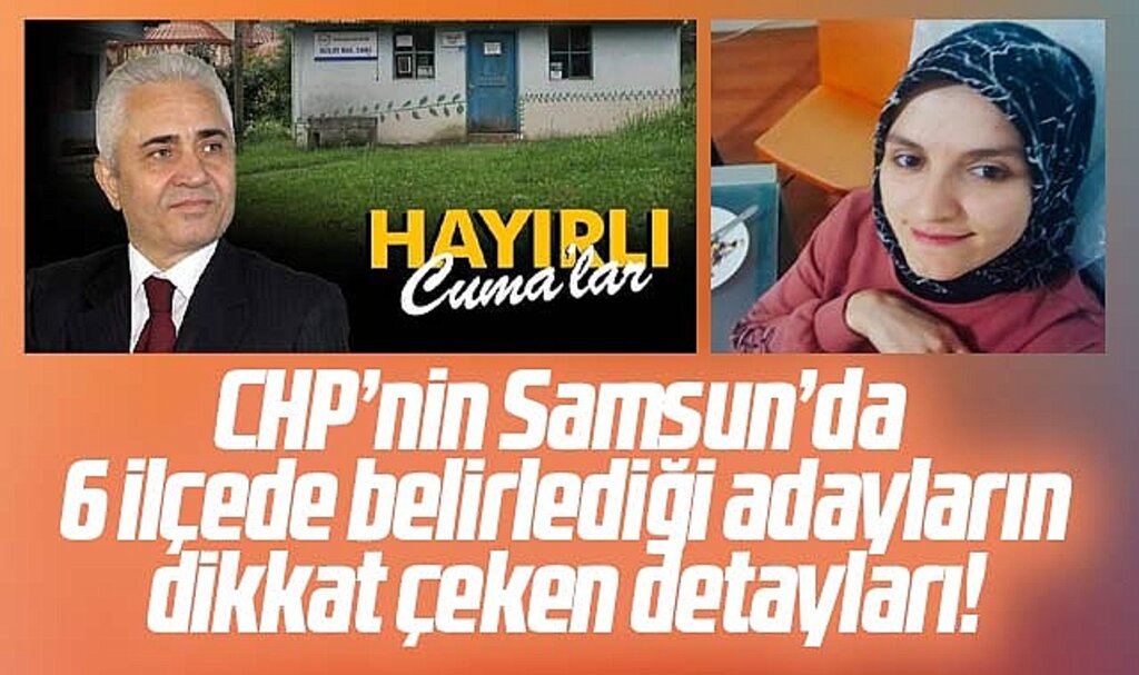 Samsun'da CHP'nin 6 ilçede belirlediği adayların dikkat çeken detayları