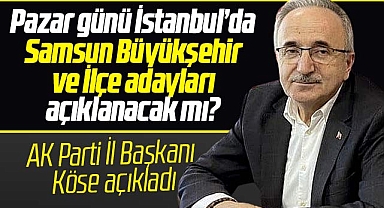 AK Parti Pazar günü Samsun adaylarını açıklayacak mı? İl Başkanı Köse bilgi verdi