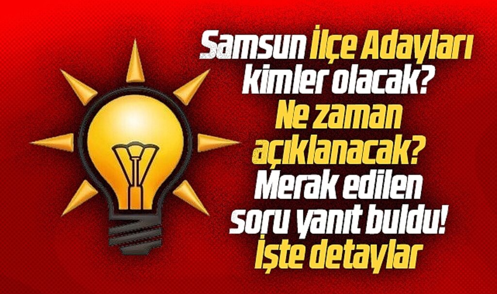 AK Parti Samsun İlçe adaylarını ne zaman açıklayacak? Merak edilen soru yanıt buldu