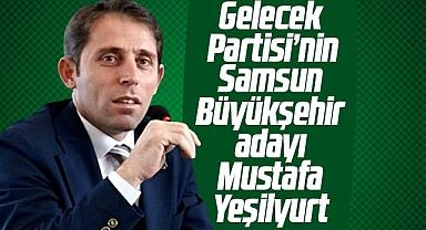 Gelecek Partisi'nin Samsun Büyükşehir Belediye Başkan adayı kesinleşti