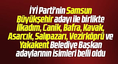 İYİ Parti'nin Samsun Büyükşehir ve 8 ilçede belediye başkan adayları belli oldu