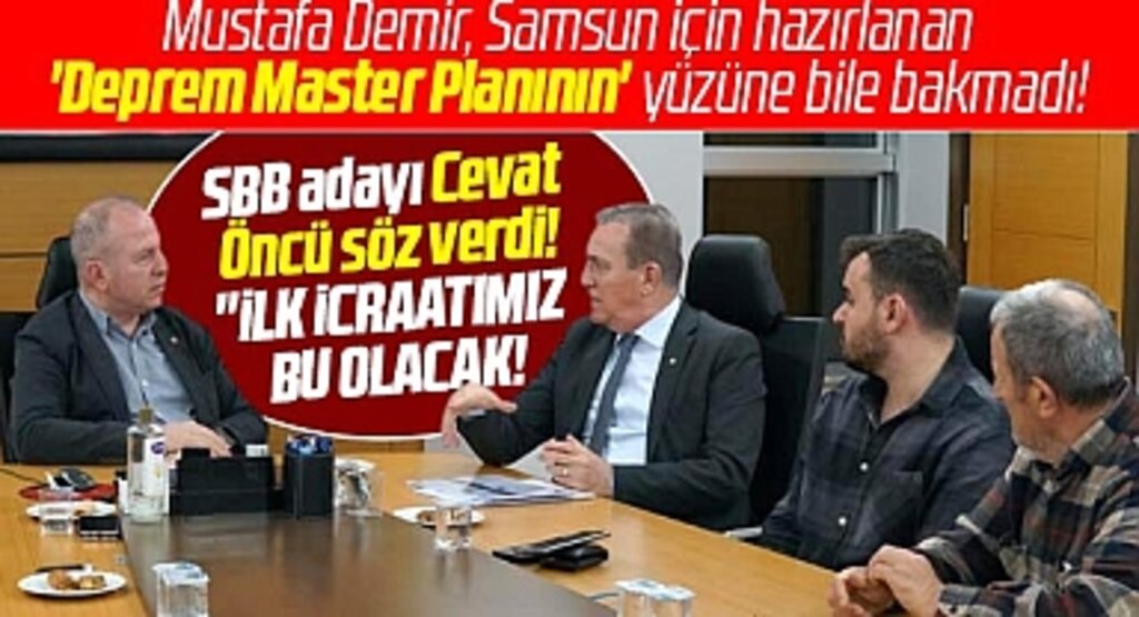Samsun Büyükşehir adayı Öncü söz verdi! Deprem Master Planı öncelik olacak