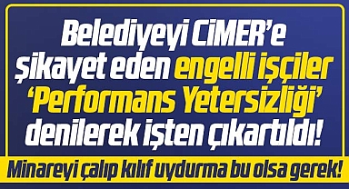 Samsun'da belediyeyi CİMER'e şikayet eden engelli işçiler işten çıkartıldı