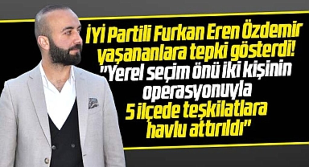 Samsun'da İYİ Partili Özdemir'den tepki! 5 ilçe teşkilatına havlu attırıldı