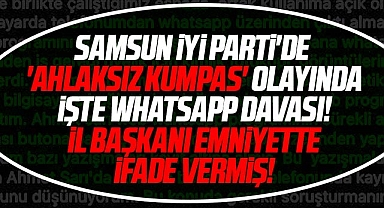 Samsun İYİ Parti'de Ahlaksız Kumpas olayında işte WhatsApp davasının detayları