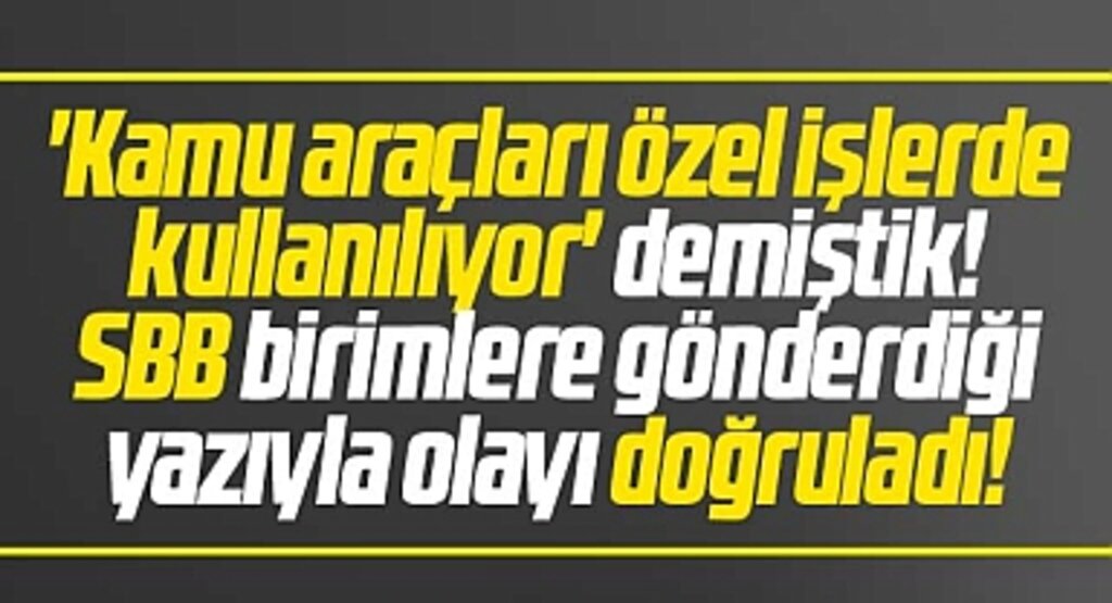SBB'de kamu araçları özel işlerde kullanılıyor haberimizi doğrulayan yazı!