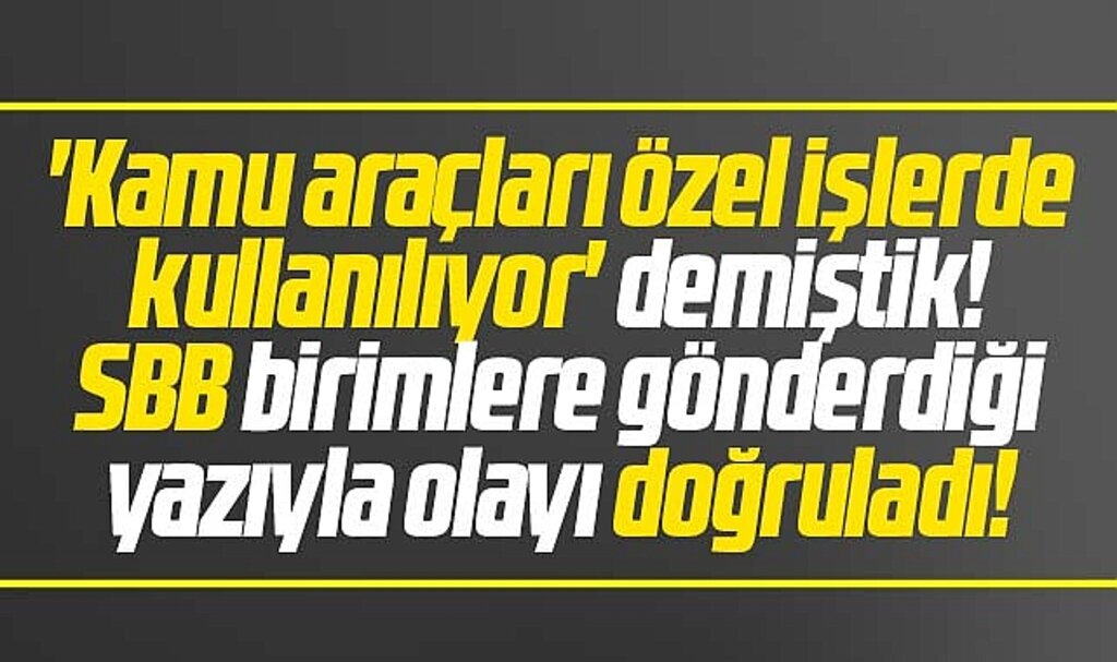 SBB'de kamu araçları özel işlerde kullanılıyor haberimizi doğrulayan yazı!