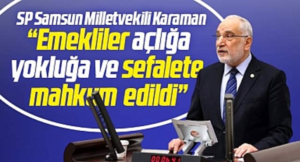 SP Samsun Milletvekili Karaman emekli maaşlarını eleştirdi! Sefalete mahkum edildiler