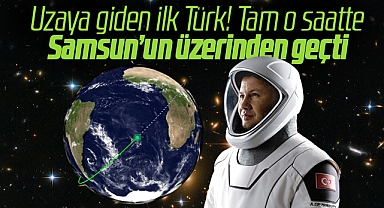 Uzaya giden ilk Türk olan Gezeravcı o saatte Samsun'un üzerinden geçti