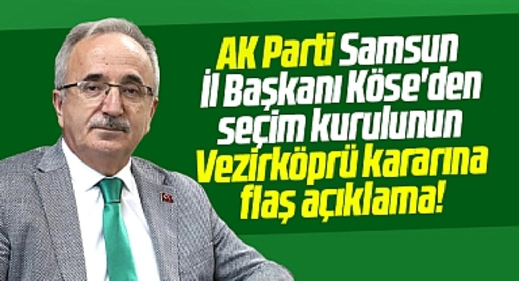 AK Parti Samsun İl Başkanından seçim kurulunun Vezirköprü kararına flaş açıklama