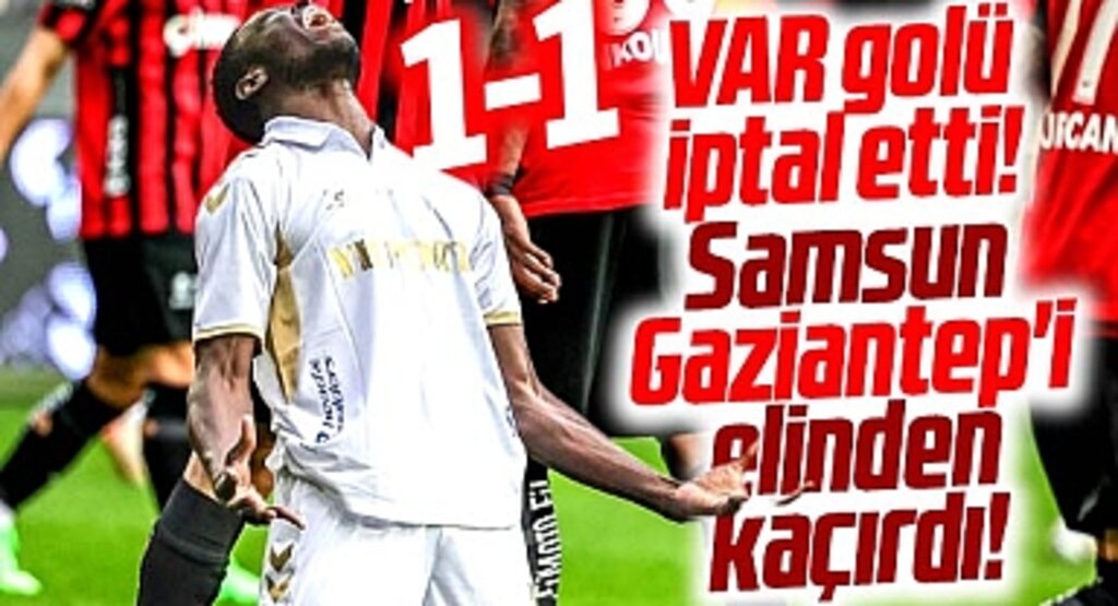Gaziantep FK ile Yılport Samsunspor maçı 1-1 sona erdi