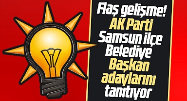 Samsun AK Parti'de son dakika! İlçe Belediye Başkan adayları tanıtılıyor
